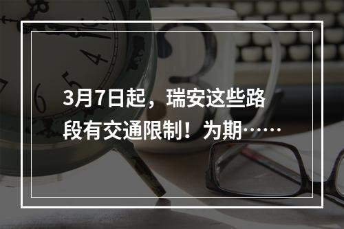 3月7日起，瑞安这些路段有交通限制！为期……