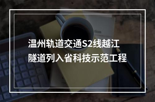 温州轨道交通S2线越江隧道列入省科技示范工程