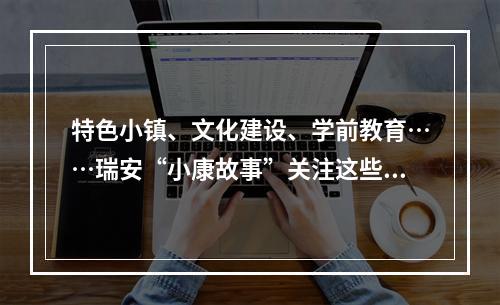 特色小镇、文化建设、学前教育……瑞安“小康故事”关注这些亮点