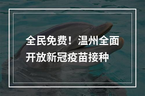 全民免费！温州全面开放新冠疫苗接种