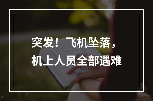 突发！飞机坠落，机上人员全部遇难