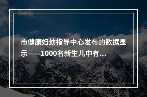 市健康妇幼指导中心发布的数据显示——1000名新生儿中有3名听力障碍
