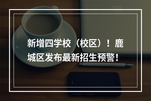 新增四学校（校区）！鹿城区发布最新招生预警！