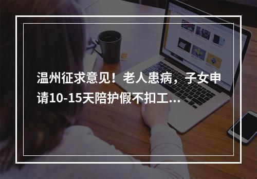 温州征求意见！老人患病，子女申请10-15天陪护假不扣工资