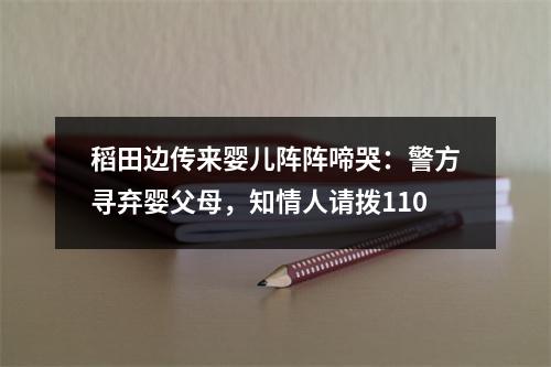 稻田边传来婴儿阵阵啼哭：警方寻弃婴父母，知情人请拨110