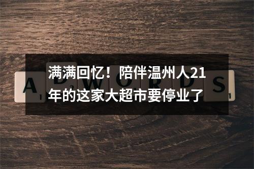 满满回忆！陪伴温州人21年的这家大超市要停业了