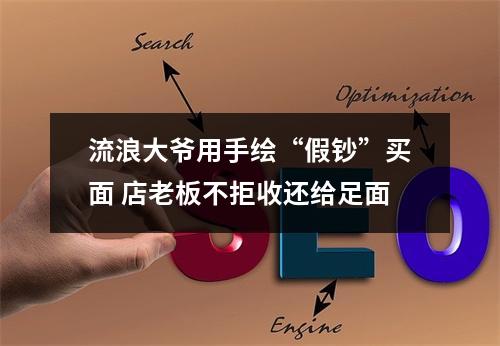 流浪大爷用手绘“假钞”买面 店老板不拒收还给足面