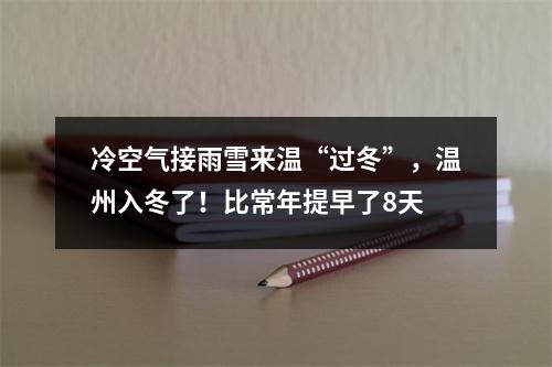 冷空气接雨雪来温“过冬”，温州入冬了！比常年提早了8天