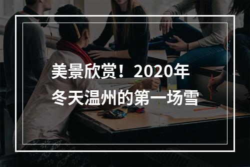 美景欣赏！2020年冬天温州的第一场雪