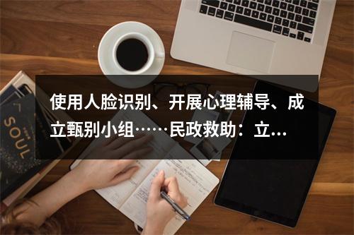 使用人脸识别、开展心理辅导、成立甄别小组……民政救助：立体寻亲体系助流浪人员回家