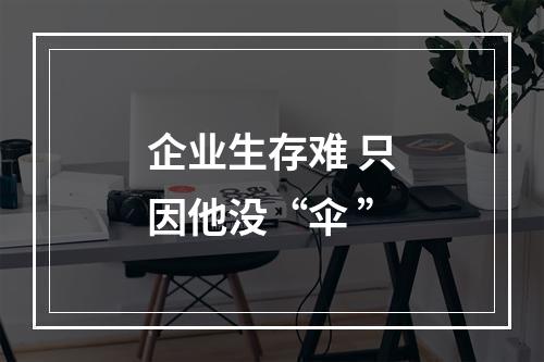 企业生存难 只因他没“伞 ”