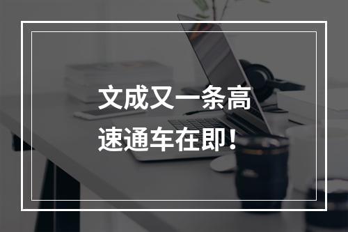 文成又一条高速通车在即！