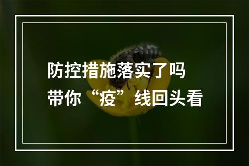 防控措施落实了吗 带你“疫”线回头看