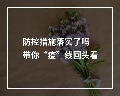 防控措施落实了吗 带你“疫”线回头看