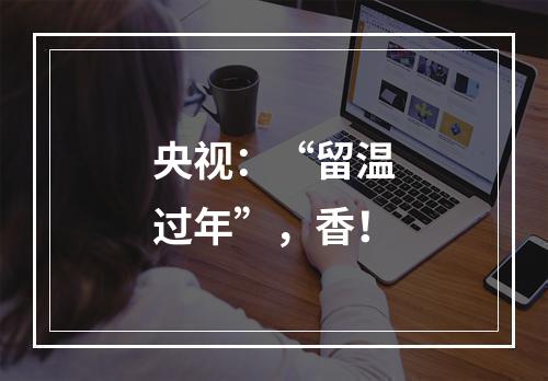 央视：“留温过年”，香！