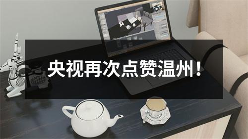 央视再次点赞温州！