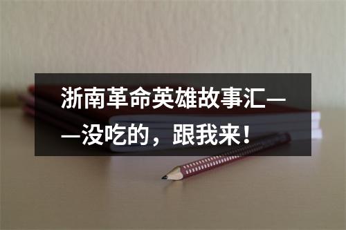 浙南革命英雄故事汇——没吃的，跟我来！