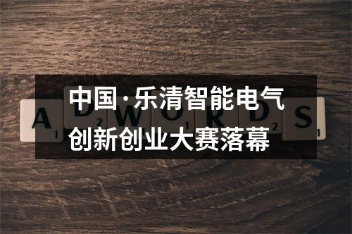 中国·乐清智能电气创新创业大赛落幕