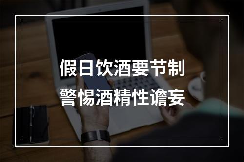 假日饮酒要节制警惕酒精性谵妄
