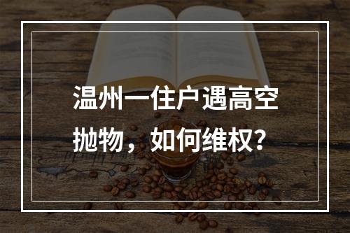 温州一住户遇高空抛物，如何维权？