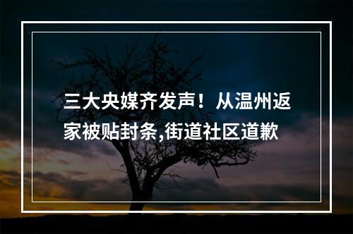 三大央媒齐发声！从温州返家被贴封条,街道社区道歉