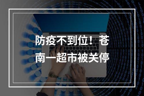 防疫不到位！苍南一超市被关停