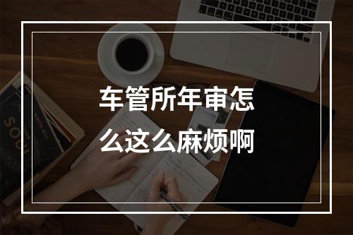 车管所年审怎么这么麻烦啊
