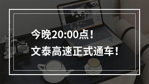 今晚20:00点！文泰高速正式通车！