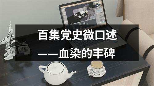 百集党史微口述——血染的丰碑