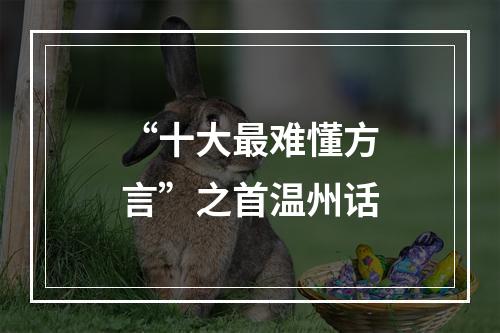 “十大最难懂方言”之首温州话