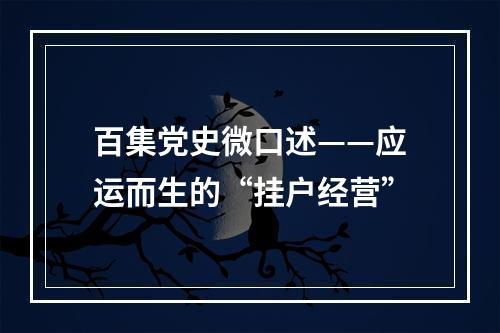 百集党史微口述——应运而生的“挂户经营”