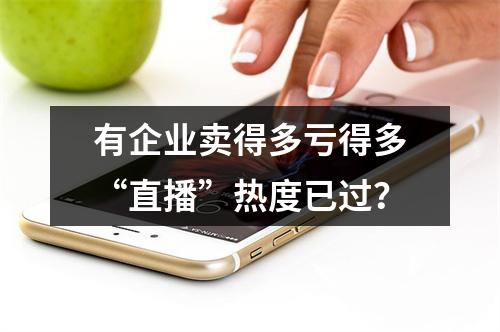 有企业卖得多亏得多“直播”热度已过？