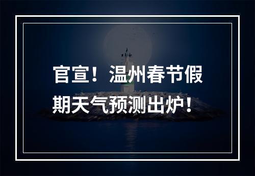 官宣！温州春节假期天气预测出炉！