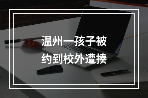 温州一孩子被约到校外遭揍