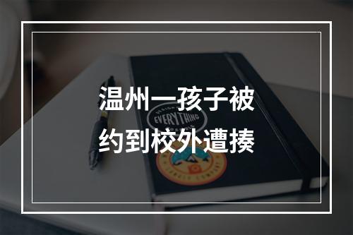 温州一孩子被约到校外遭揍