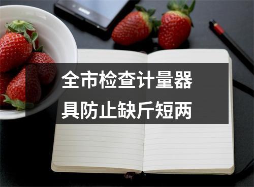 全市检查计量器具防止缺斤短两