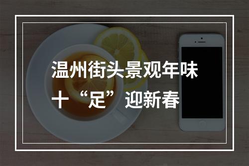 温州街头景观年味十“足”迎新春