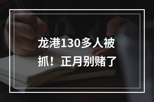 龙港130多人被抓！正月别赌了