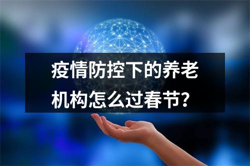 疫情防控下的养老机构怎么过春节？