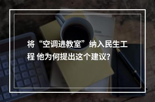 将“空调进教室”纳入民生工程 他为何提出这个建议？