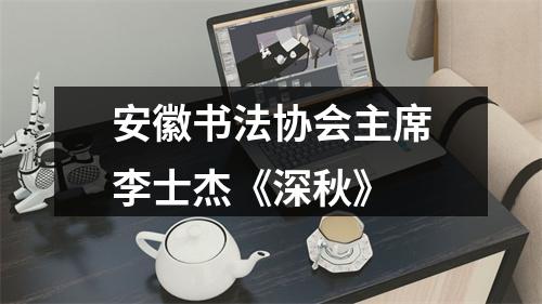 安徽书法协会主席李士杰《深秋》