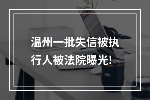 温州一批失信被执行人被法院曝光!