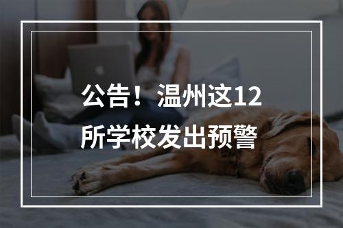 公告！温州这12所学校发出预警