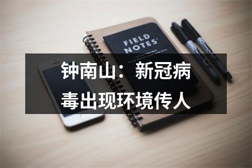 钟南山：新冠病毒出现环境传人