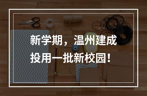 新学期，温州建成投用一批新校园！