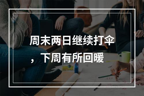 周末两日继续打伞，下周有所回暖
