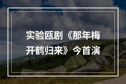 实验瓯剧《那年梅开鹤归来》今首演