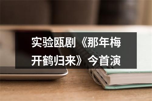 实验瓯剧《那年梅开鹤归来》今首演
