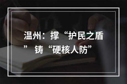 温州：撑“护民之盾” 铸“硬核人防”