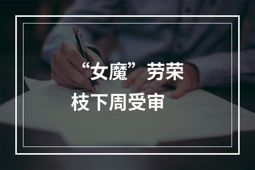 “女魔”劳荣枝下周受审